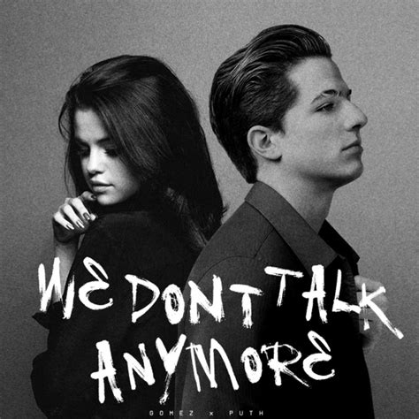 We don't talk anymore - „We Don't Talk Anymore” jest drugim singlem pochodzącym z albumu „Nine Track Mind”. Utwór ten został wyśpiewany przez wokalistę na jego Instagramie nieco ponad miesiąc przed jego oficjalnym wydaniem. Charlie Puth, w wywiadzie dla MTV w sposób następujący wypowiada się o kompozycji: „Pisałem ["We Do not Talk Anymore"] w Japonii. Byłem w …